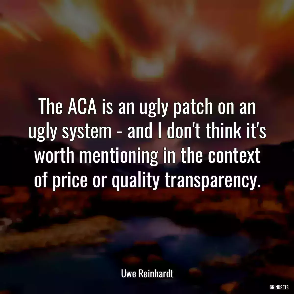 The ACA is an ugly patch on an ugly system - and I don\'t think it\'s worth mentioning in the context of price or quality transparency.