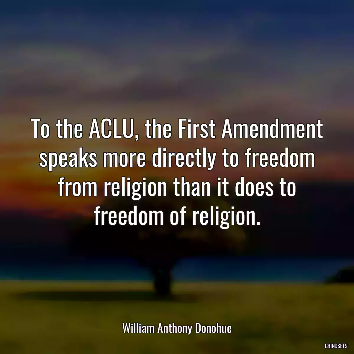 To the ACLU, the First Amendment speaks more directly to freedom from religion than it does to freedom of religion.