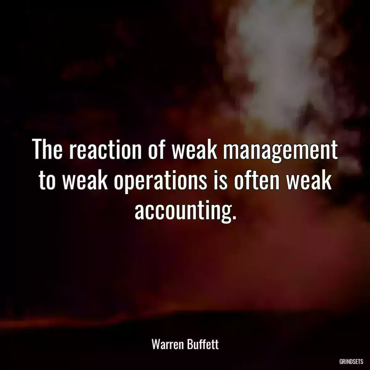 The reaction of weak management to weak operations is often weak accounting.