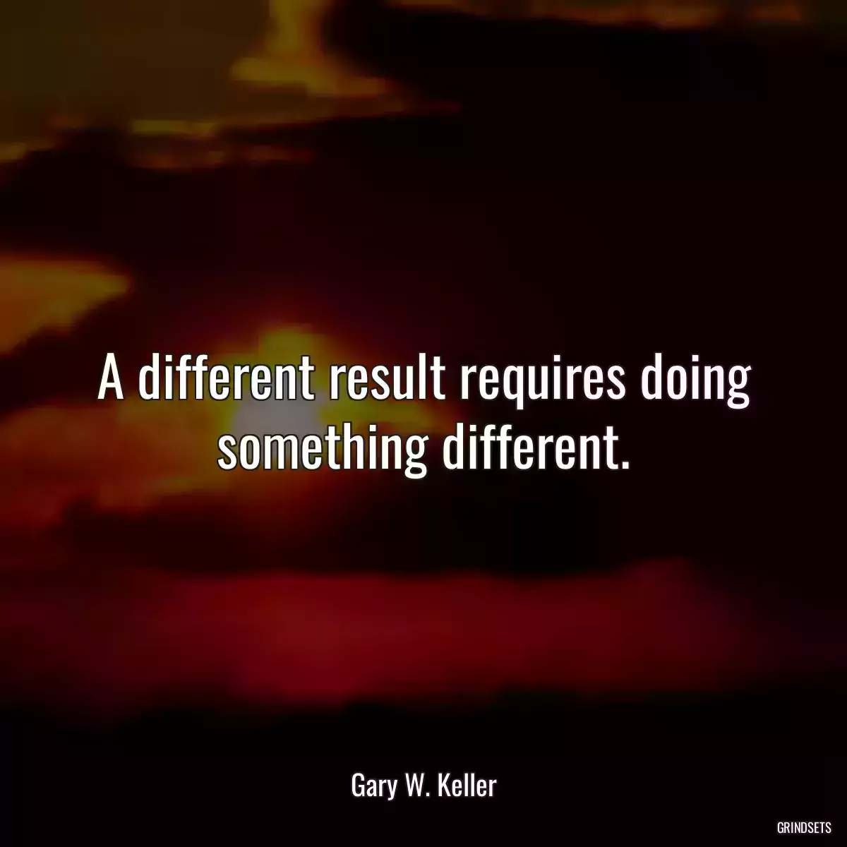 A different result requires doing something different.