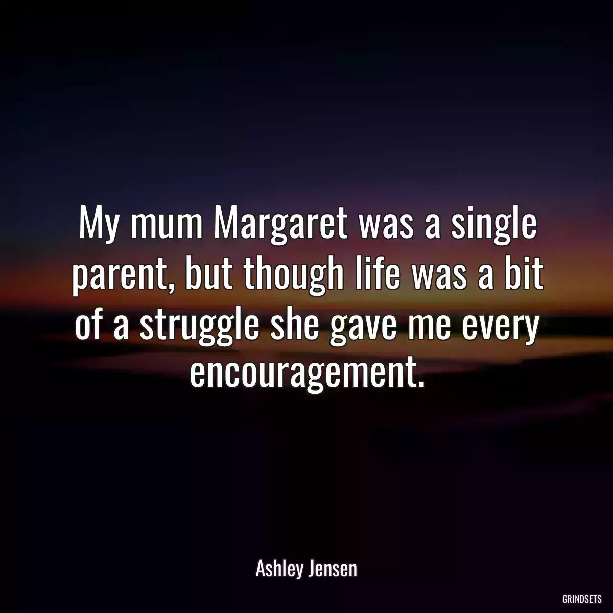 My mum Margaret was a single parent, but though life was a bit of a struggle she gave me every encouragement.