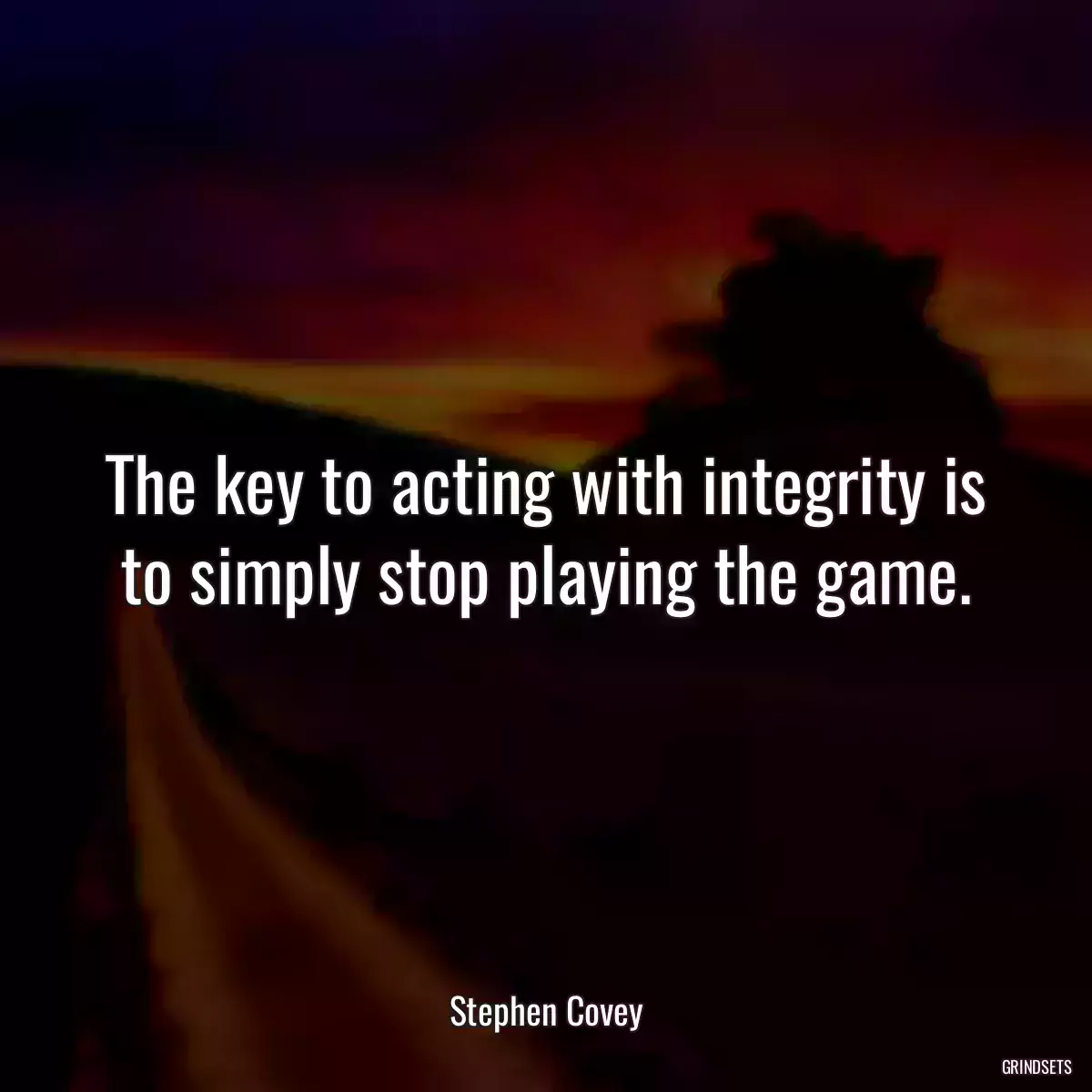 The key to acting with integrity is to simply stop playing the game.