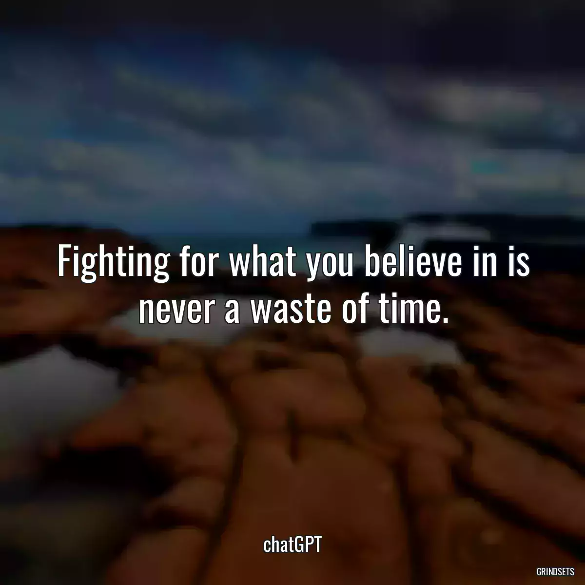 Fighting for what you believe in is never a waste of time.