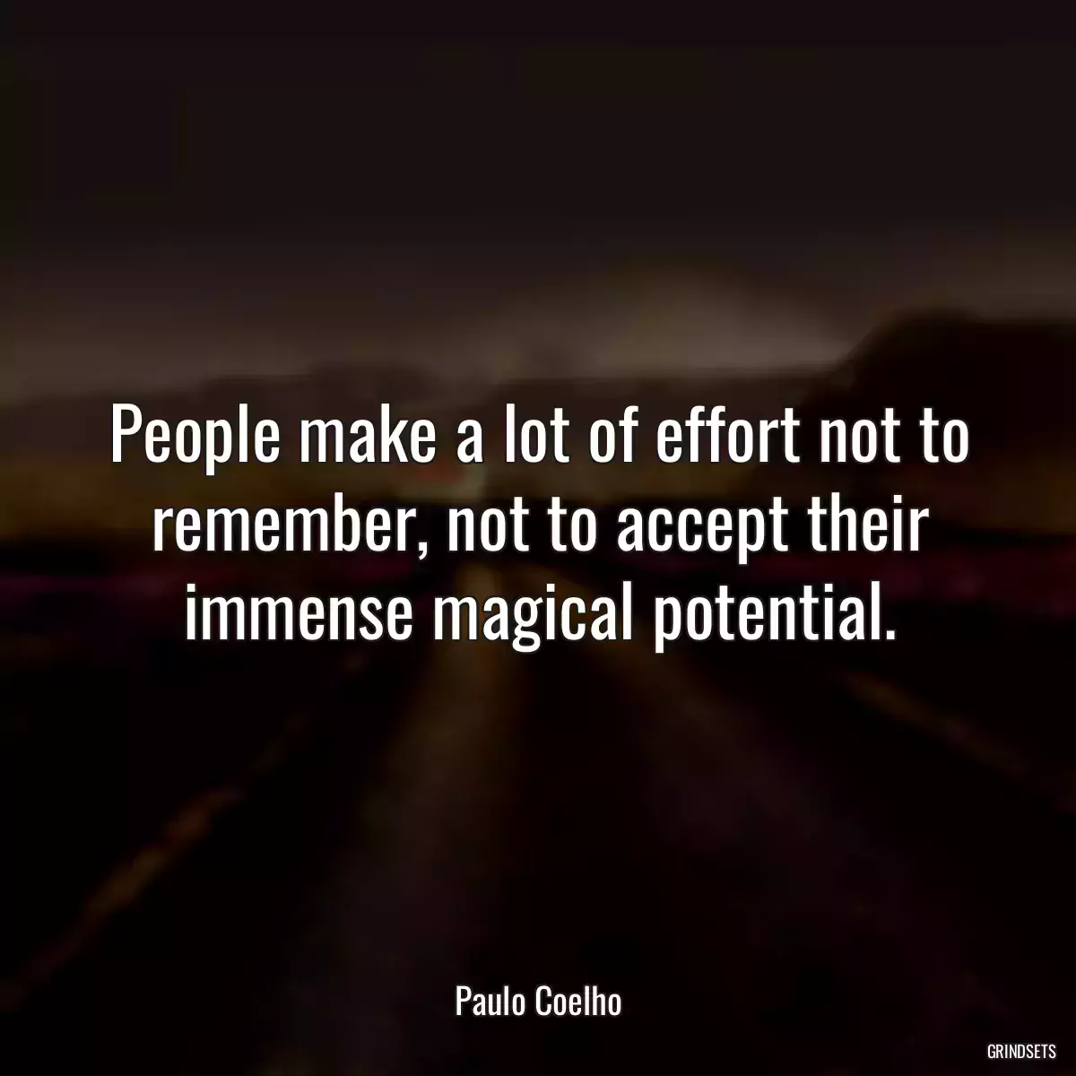 People make a lot of effort not to remember, not to accept their immense magical potential.