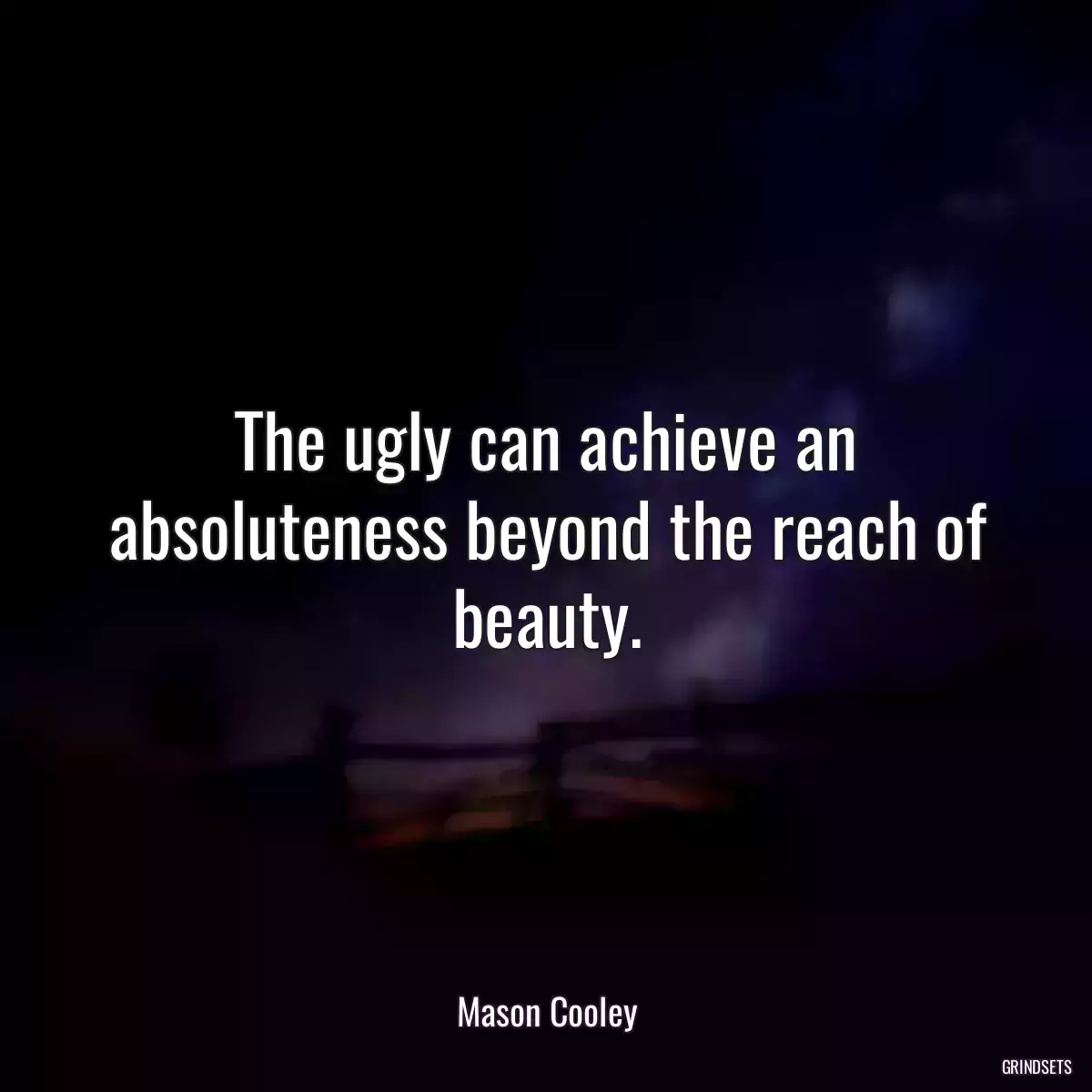 The ugly can achieve an absoluteness beyond the reach of beauty.