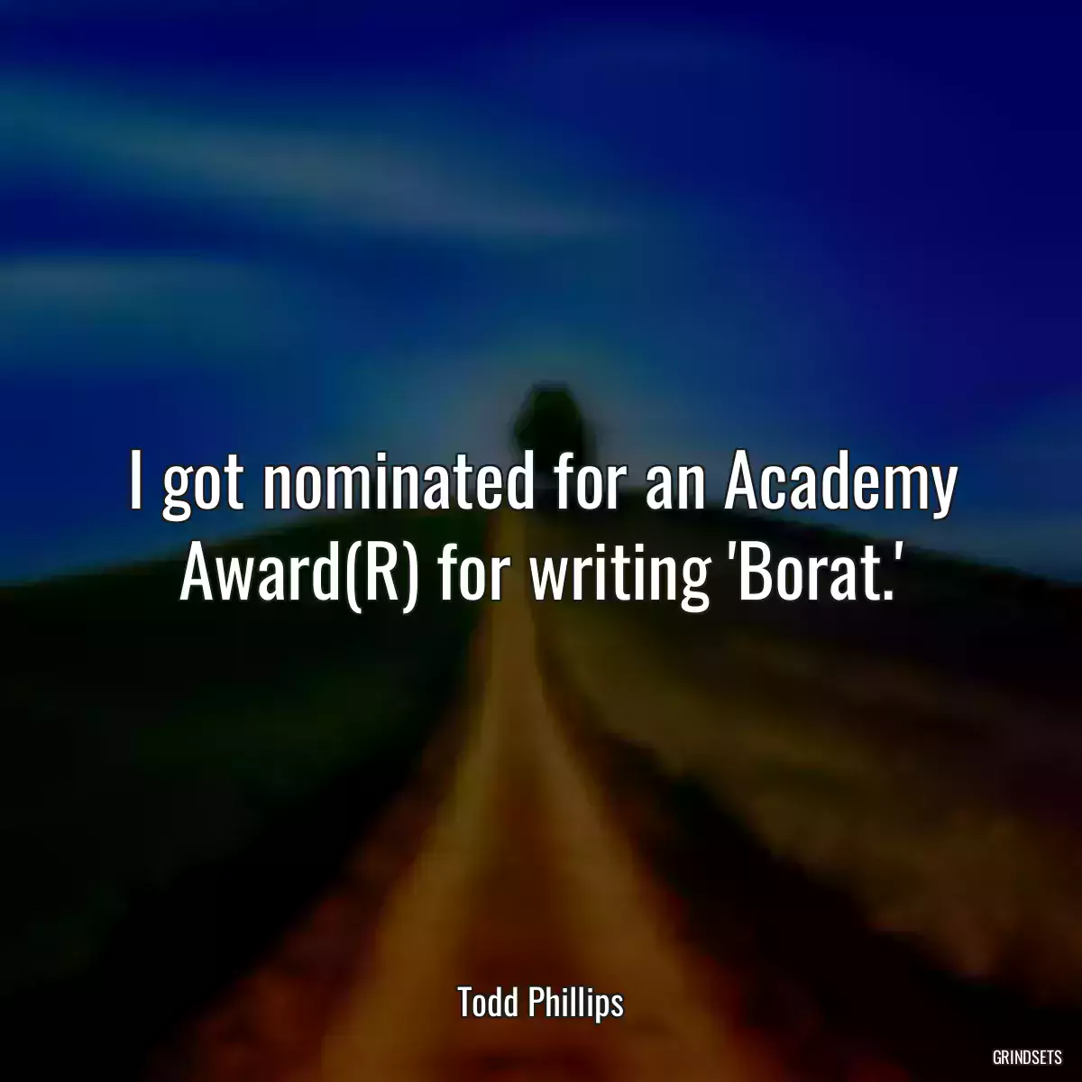 I got nominated for an Academy Award(R) for writing \'Borat.\'