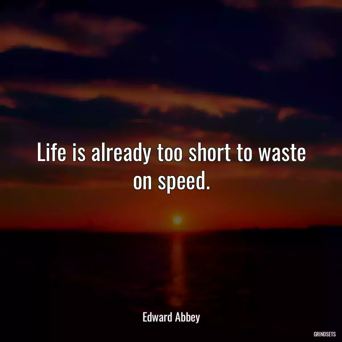 Life is already too short to waste on speed.