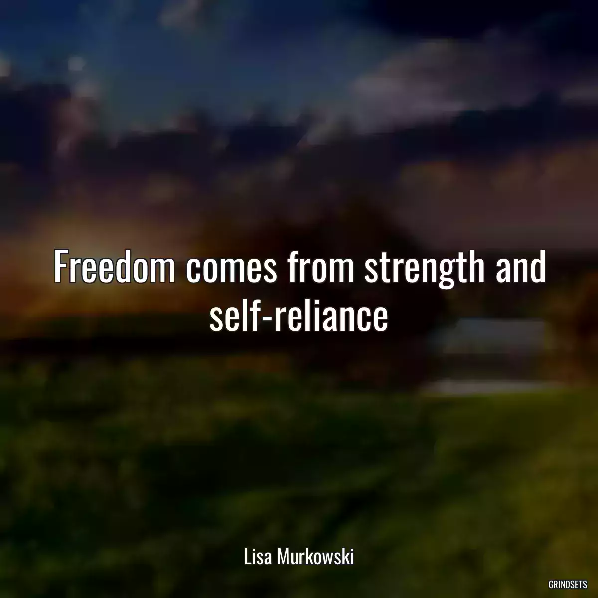 Freedom comes from strength and self-reliance