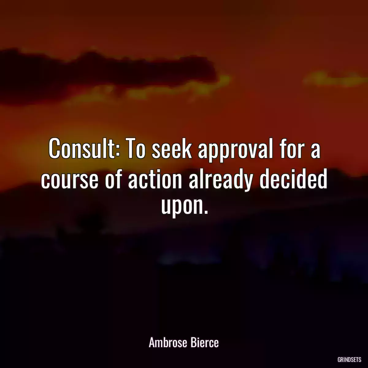 Consult: To seek approval for a course of action already decided upon.