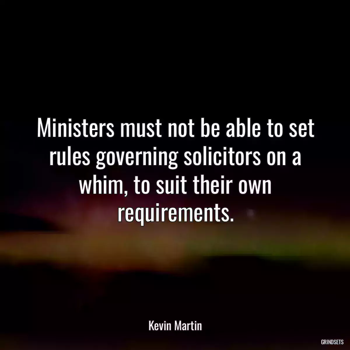 Ministers must not be able to set rules governing solicitors on a whim, to suit their own requirements.