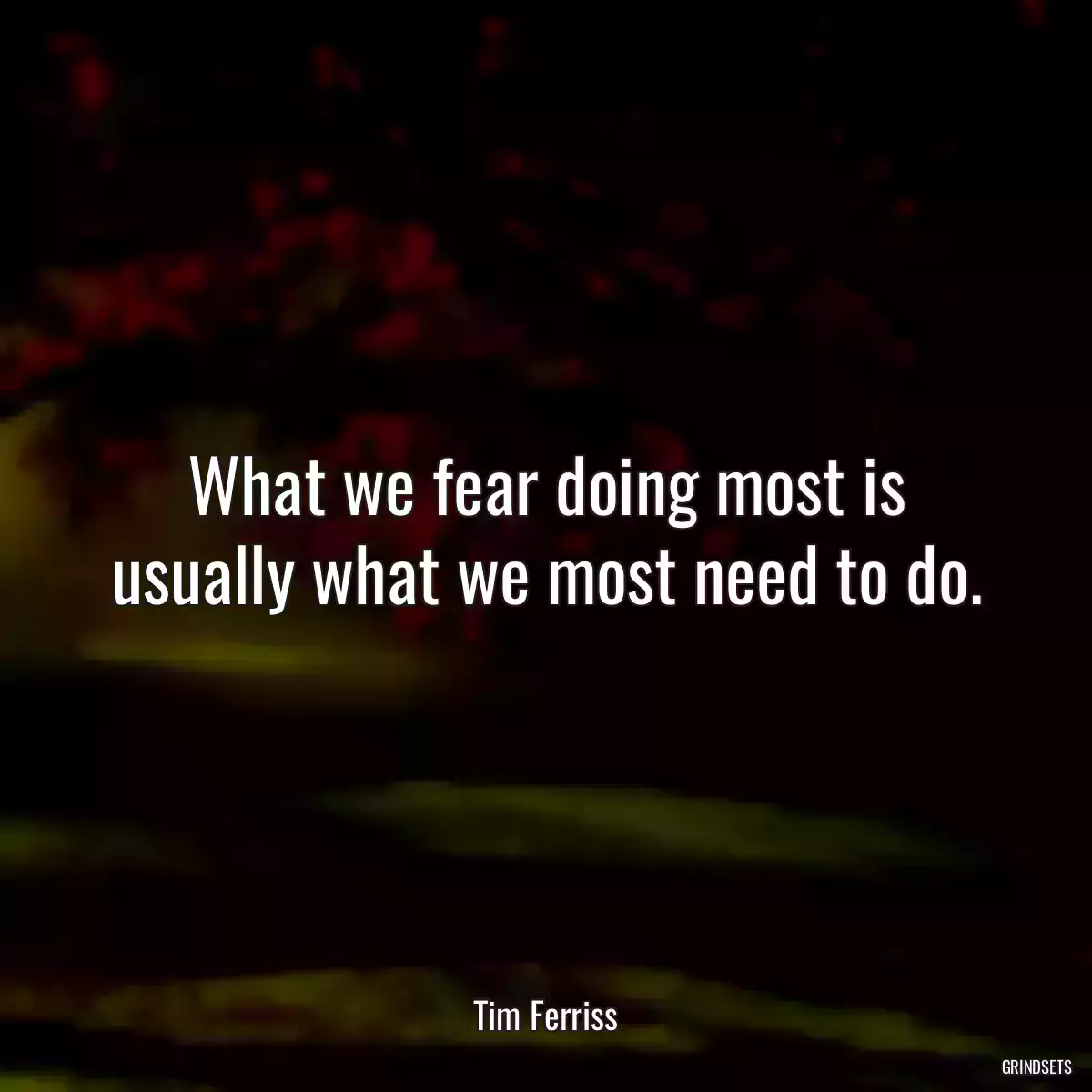 What we fear doing most is usually what we most need to do.