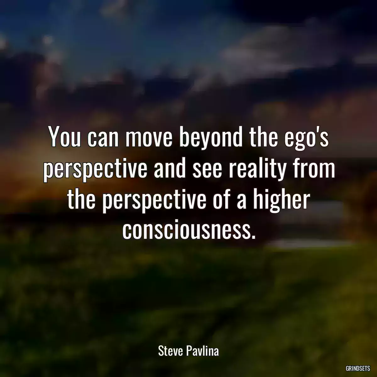 You can move beyond the ego\'s perspective and see reality from the perspective of a higher consciousness.