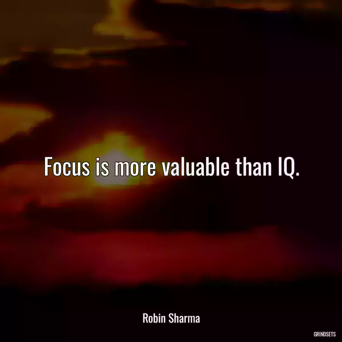 Focus is more valuable than IQ.