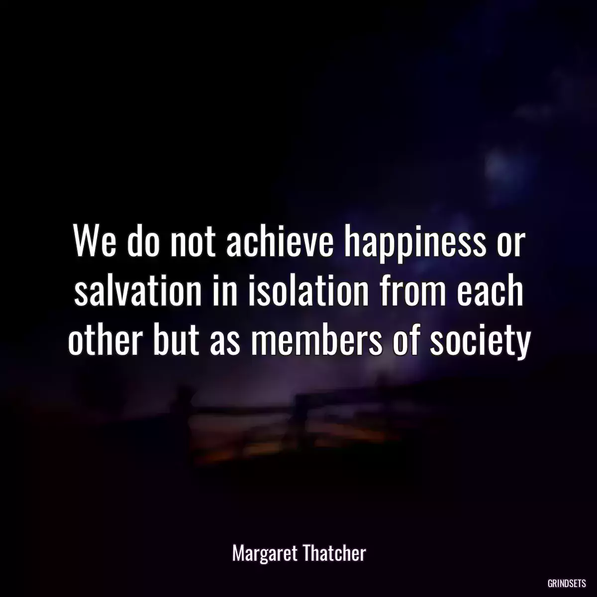 We do not achieve happiness or salvation in isolation from each other but as members of society