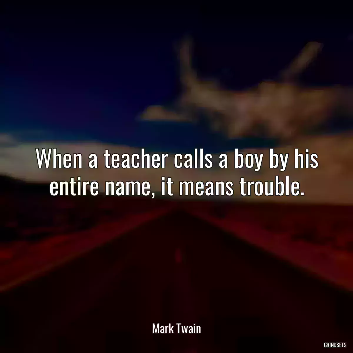 When a teacher calls a boy by his entire name, it means trouble.