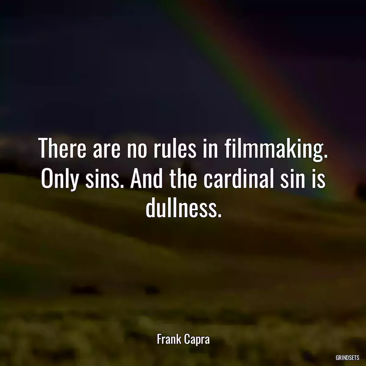 There are no rules in filmmaking. Only sins. And the cardinal sin is dullness.