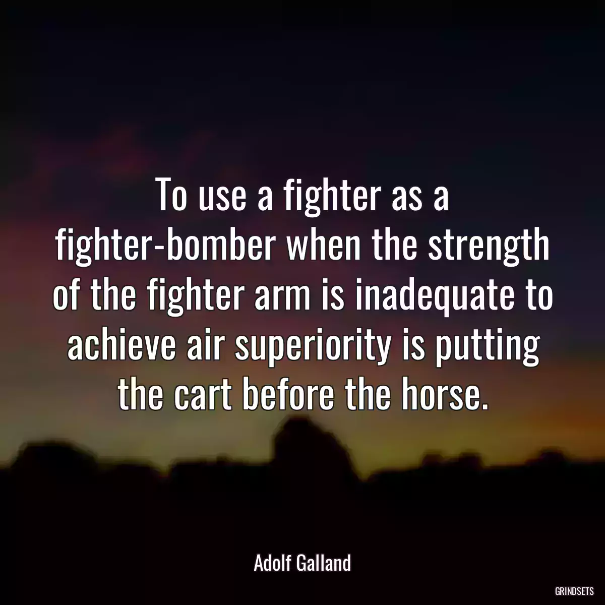 To use a fighter as a fighter-bomber when the strength of the fighter arm is inadequate to achieve air superiority is putting the cart before the horse.