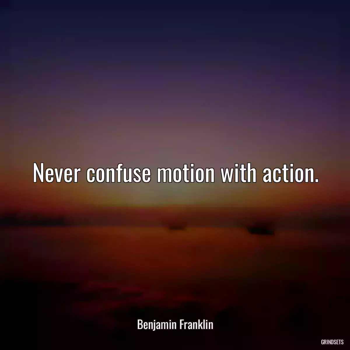 Never confuse motion with action.