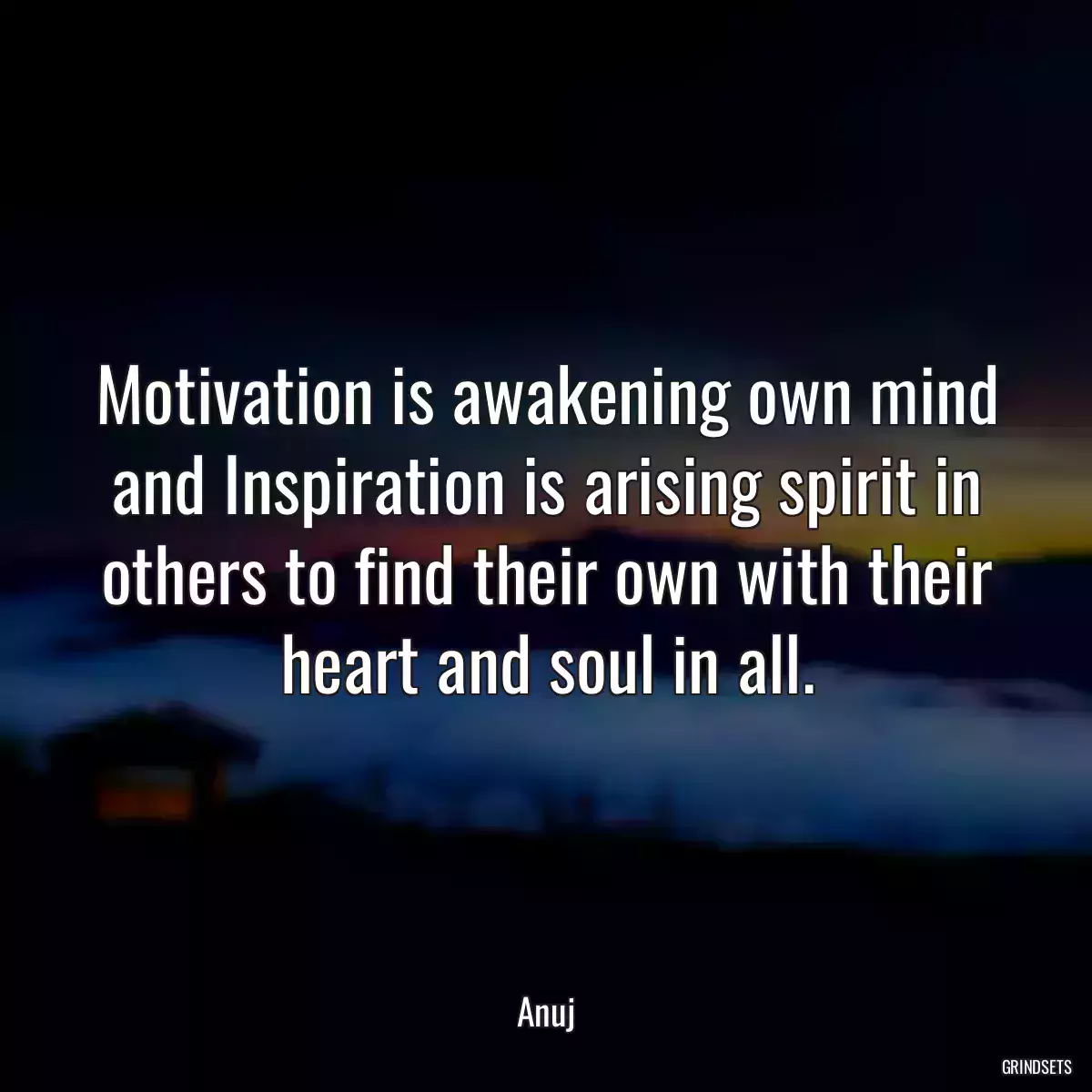 Motivation is awakening own mind and Inspiration is arising spirit in others to find their own with their heart and soul in all.