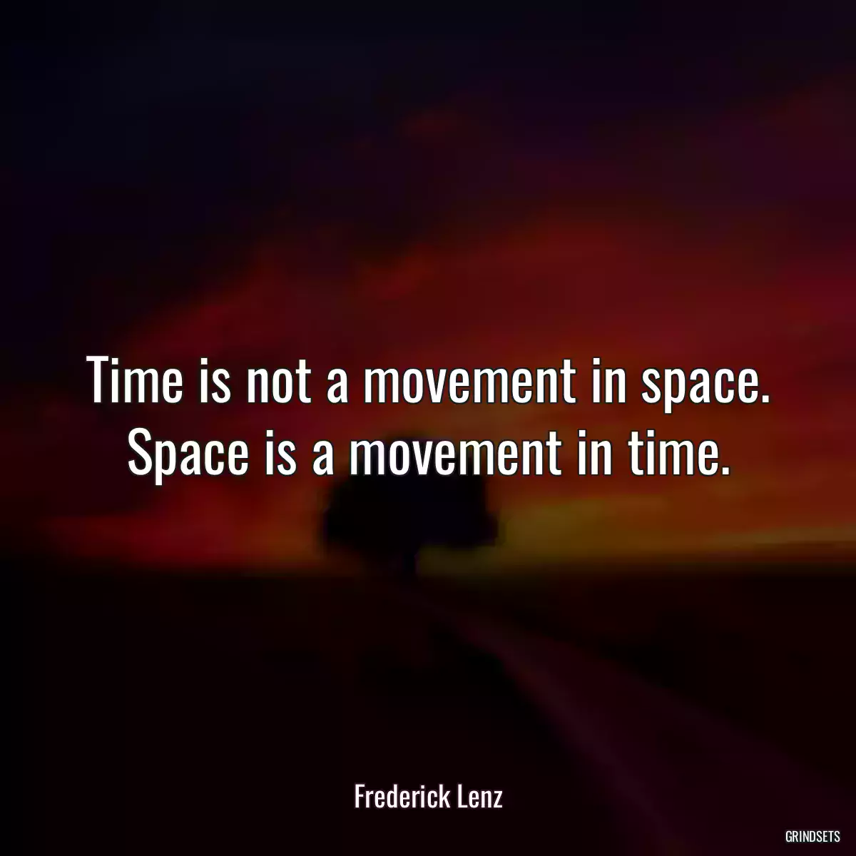 Time is not a movement in space. Space is a movement in time.