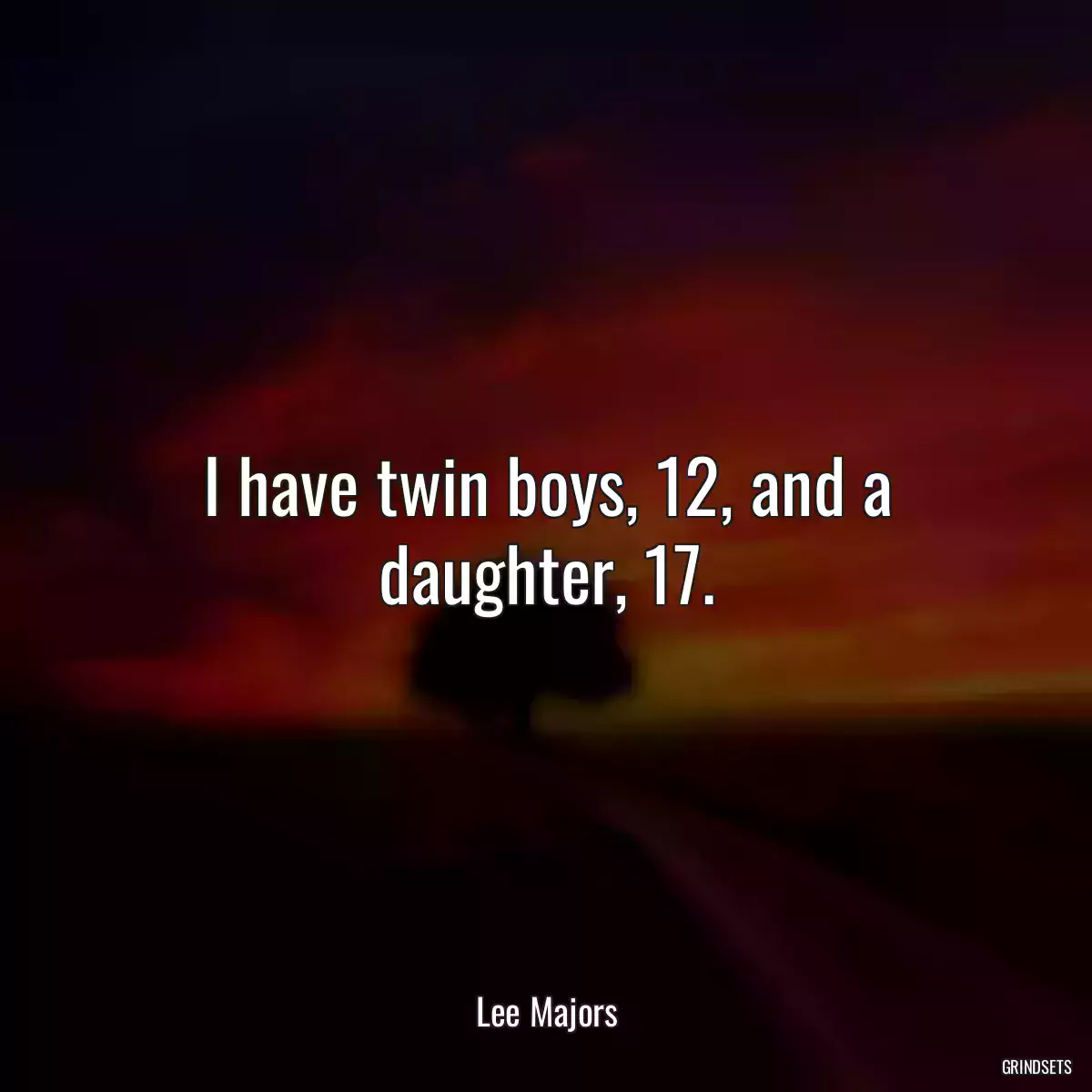 I have twin boys, 12, and a daughter, 17.