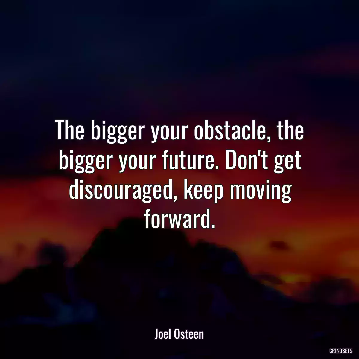 The bigger your obstacle, the bigger your future. Don\'t get discouraged, keep moving forward.