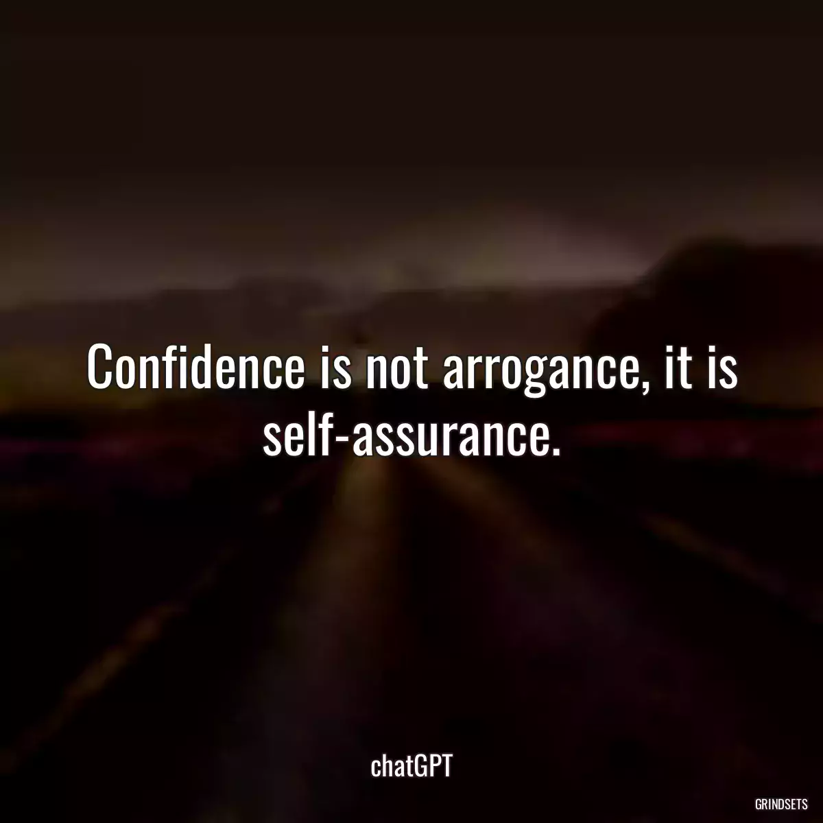 Confidence is not arrogance, it is self-assurance.