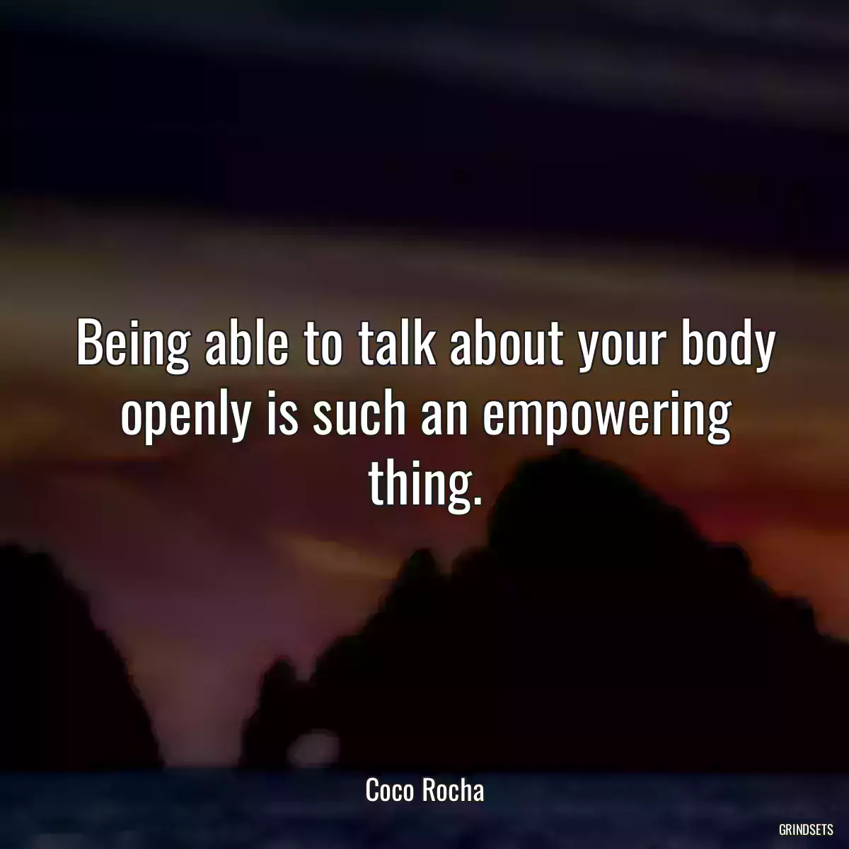 Being able to talk about your body openly is such an empowering thing.