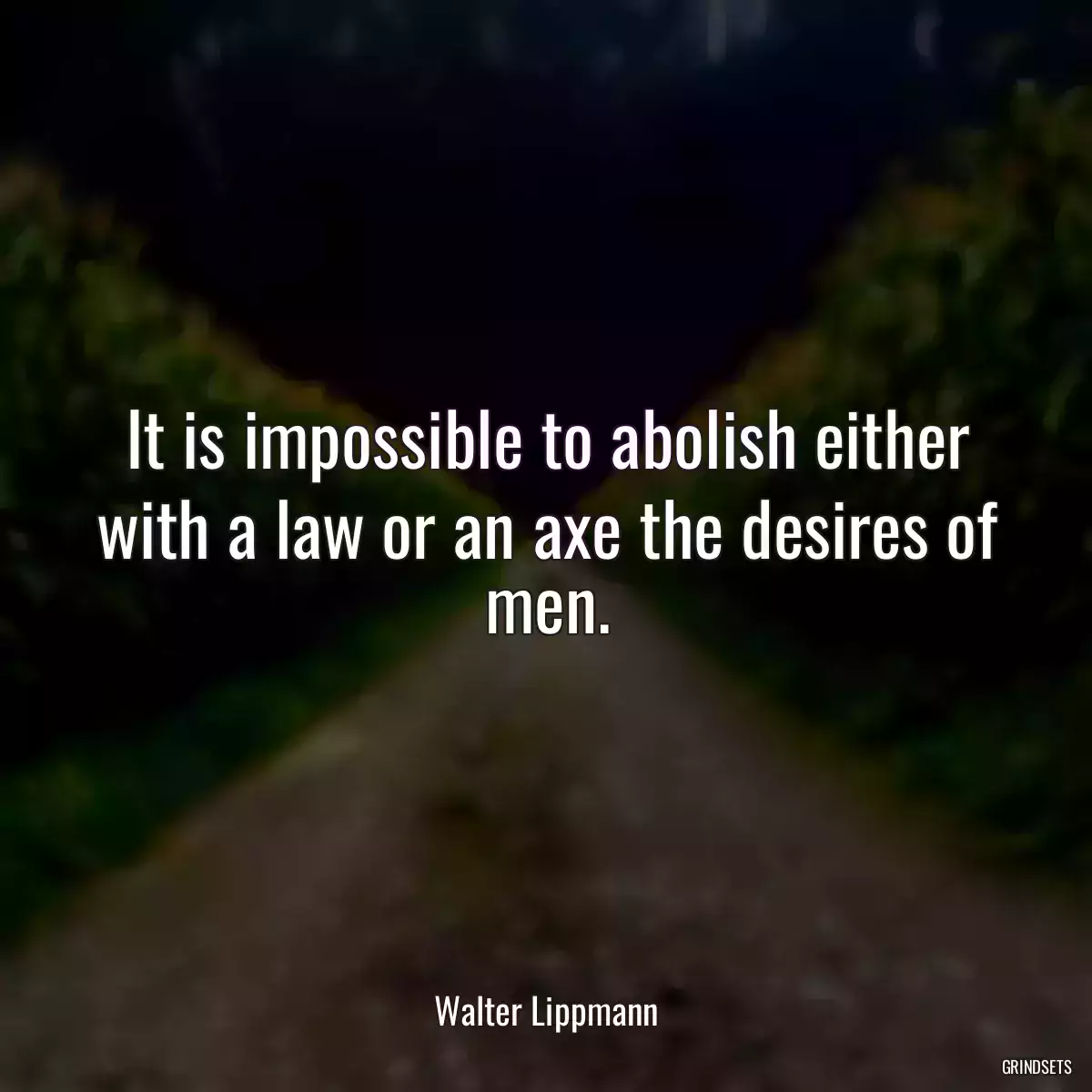 It is impossible to abolish either with a law or an axe the desires of men.