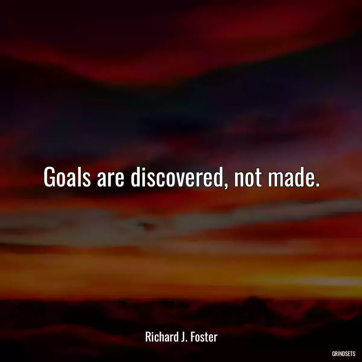 Goals are discovered, not made.