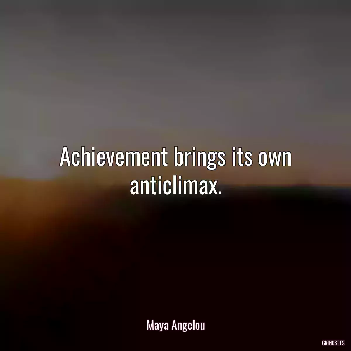 Achievement brings its own anticlimax.