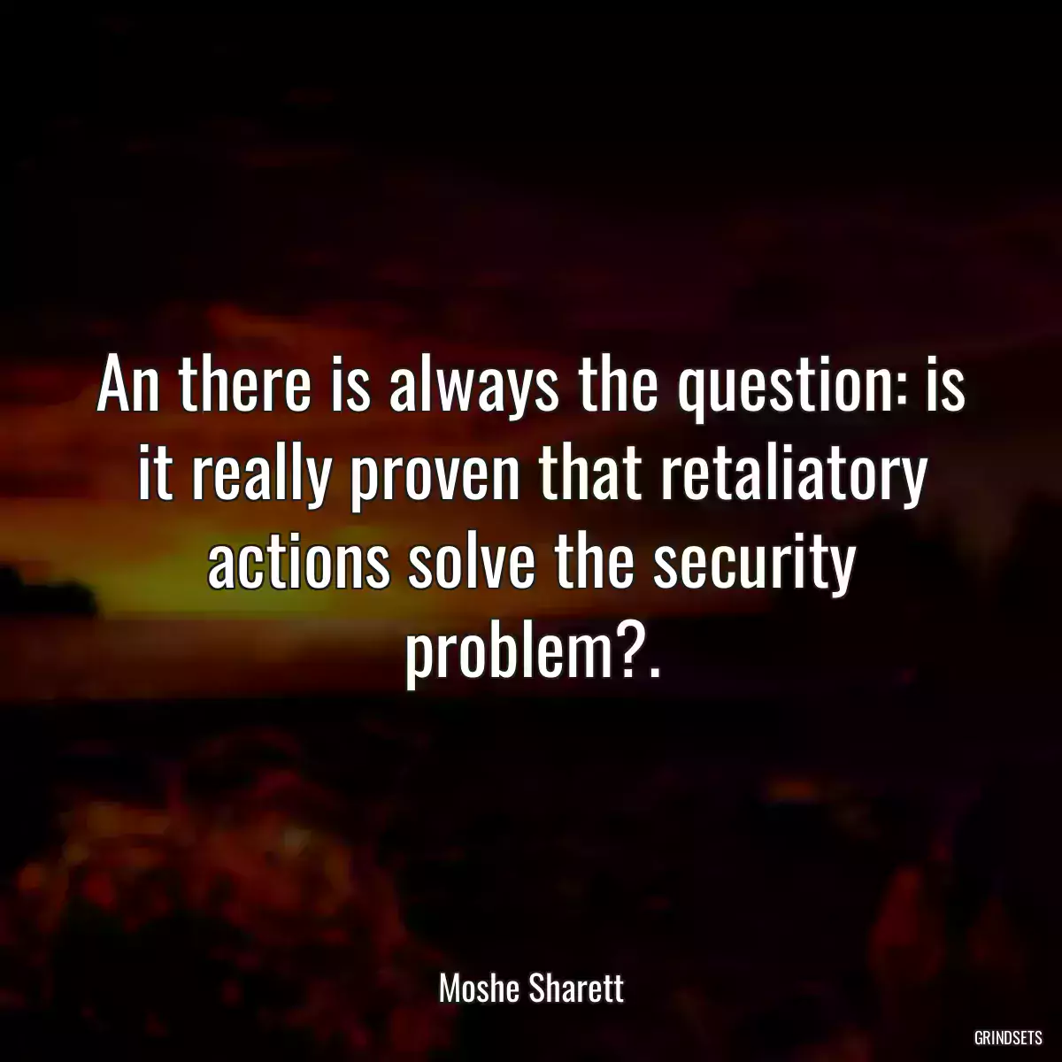 An there is always the question: is it really proven that retaliatory actions solve the security problem?.