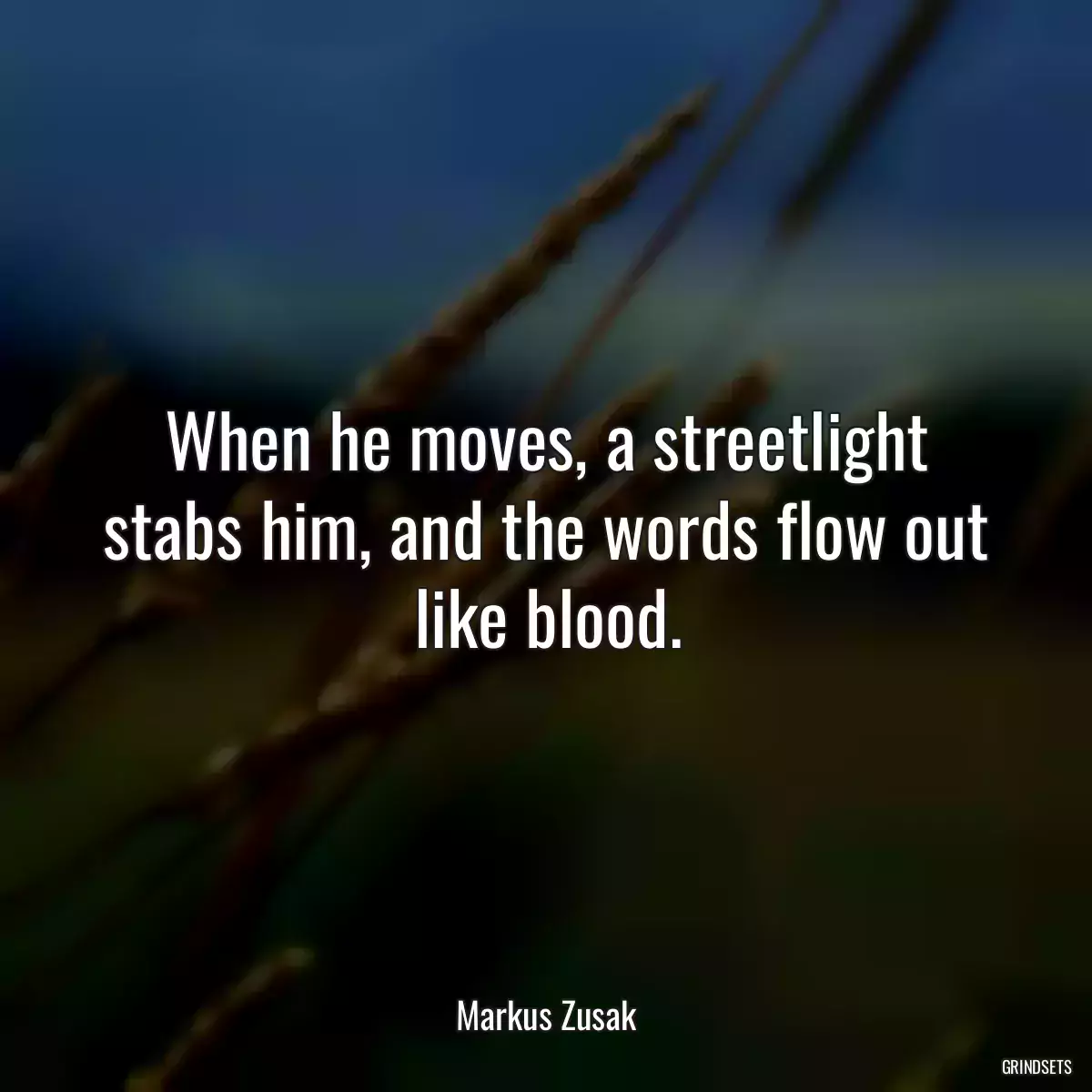 When he moves, a streetlight stabs him, and the words flow out like blood.