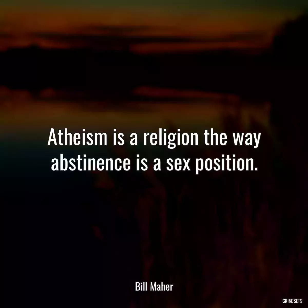 Atheism is a religion the way abstinence is a sex position.