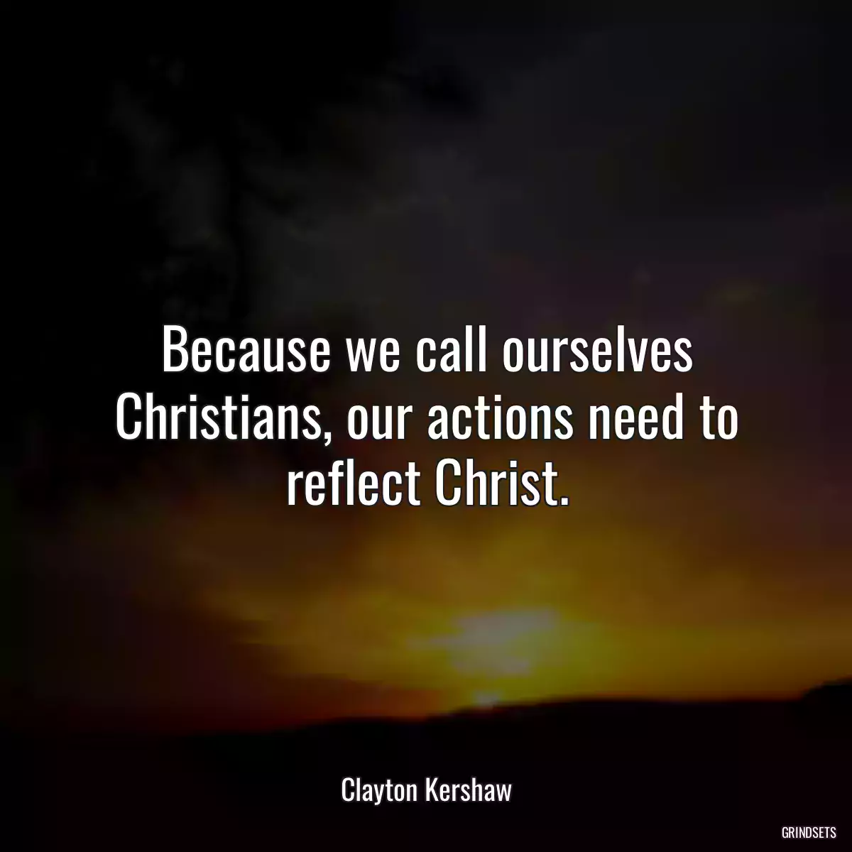 Because we call ourselves Christians, our actions need to reflect Christ.