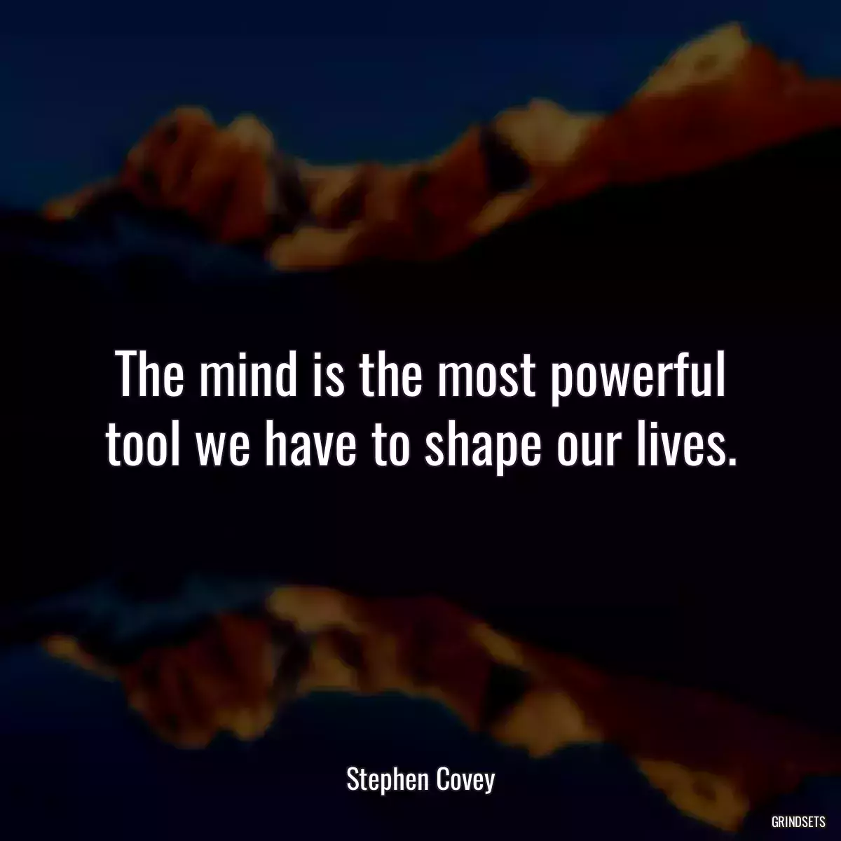 The mind is the most powerful tool we have to shape our lives.