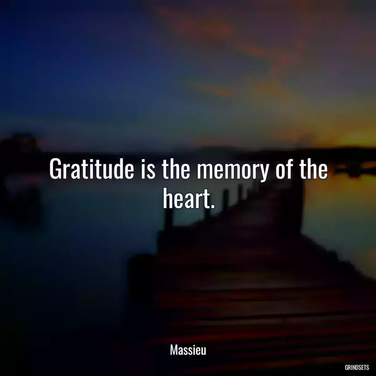 Gratitude is the memory of the heart.