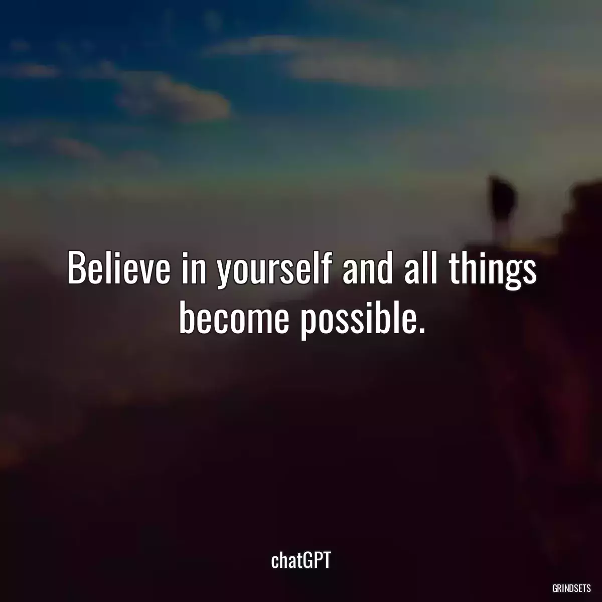 Believe in yourself and all things become possible.