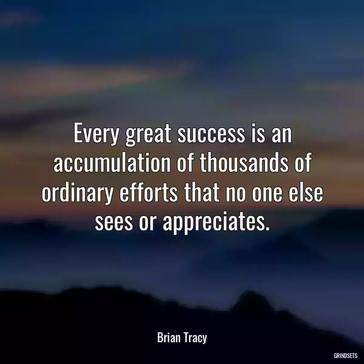 Every great success is an accumulation of thousands of ordinary efforts that no one else sees or appreciates.