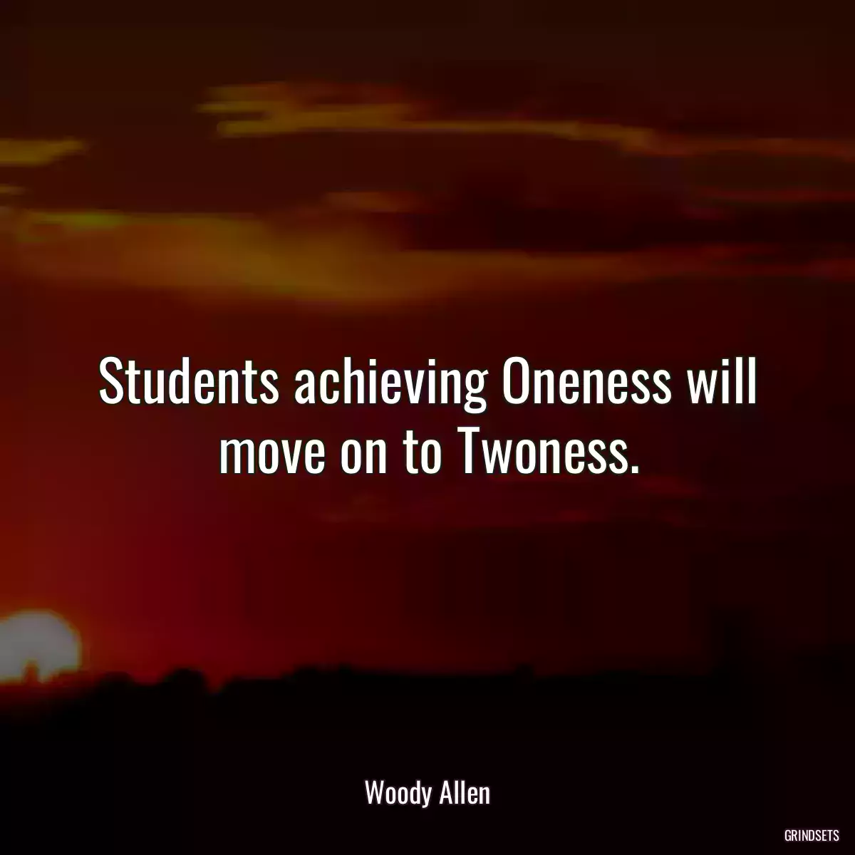 Students achieving Oneness will move on to Twoness.