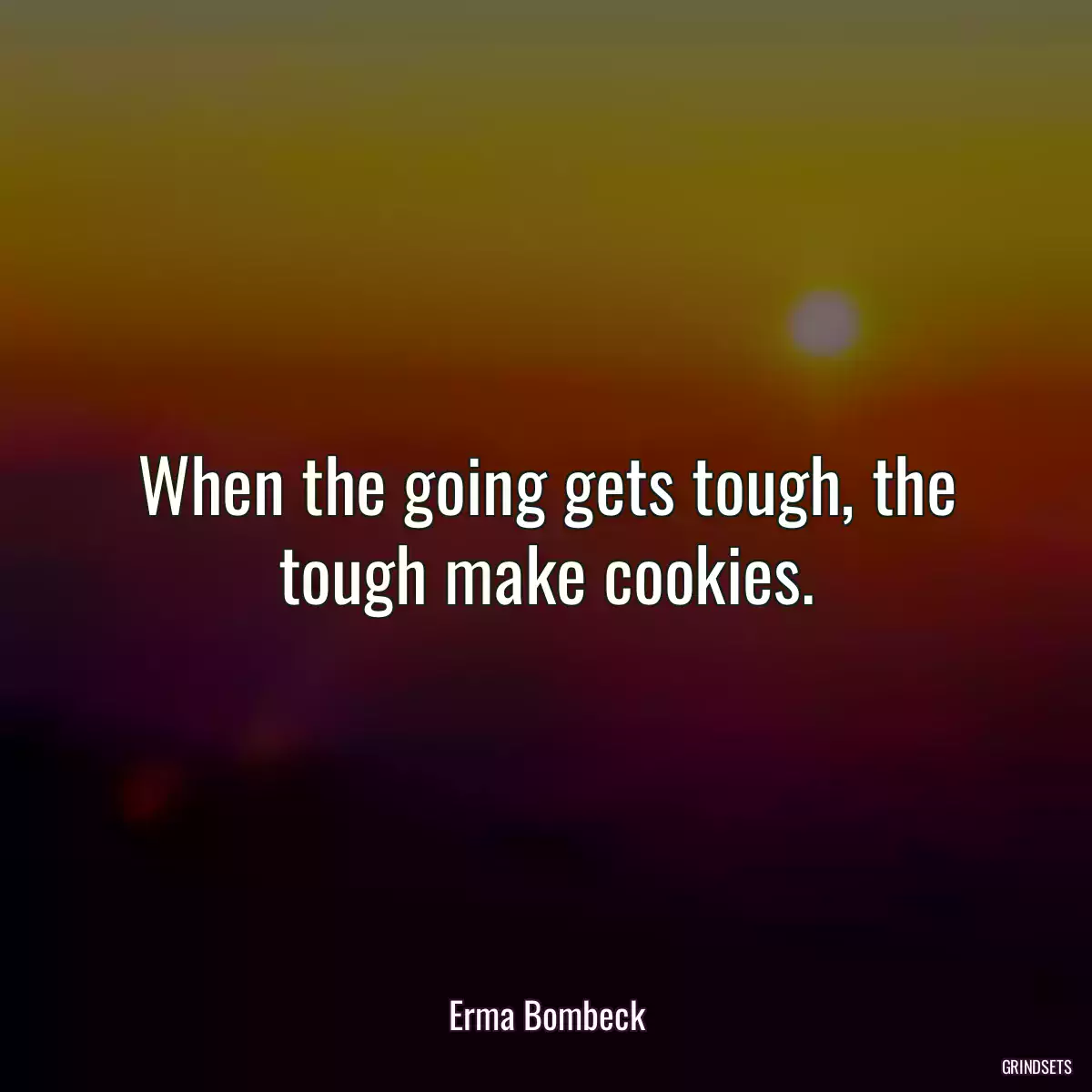 When the going gets tough, the tough make cookies.