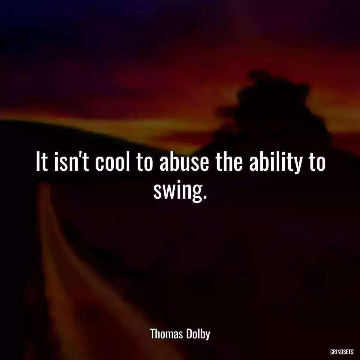 It isn\'t cool to abuse the ability to swing.