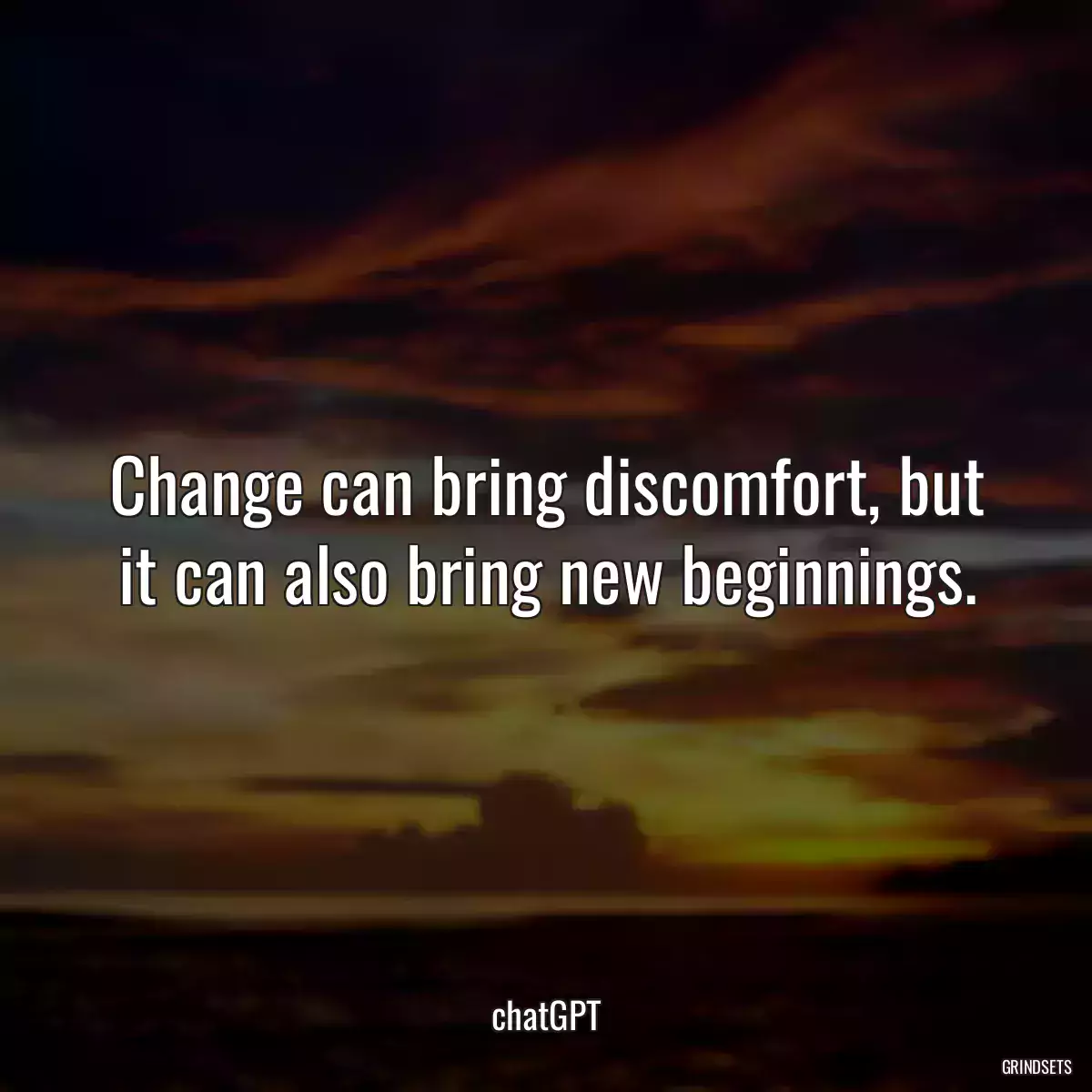 Change can bring discomfort, but it can also bring new beginnings.