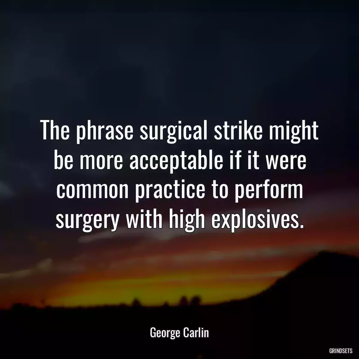 The phrase surgical strike might be more acceptable if it were common practice to perform surgery with high explosives.