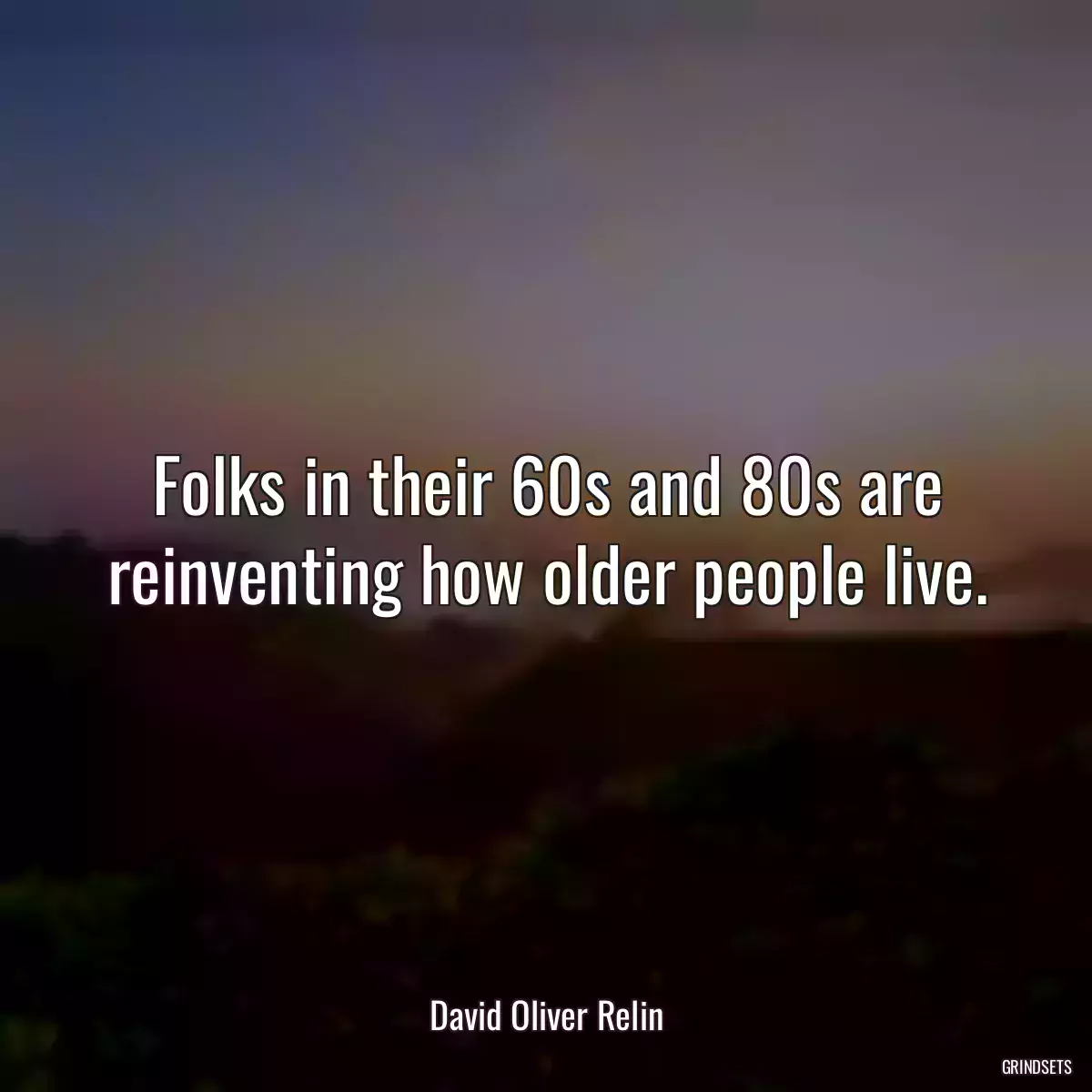 Folks in their 60s and 80s are reinventing how older people live.