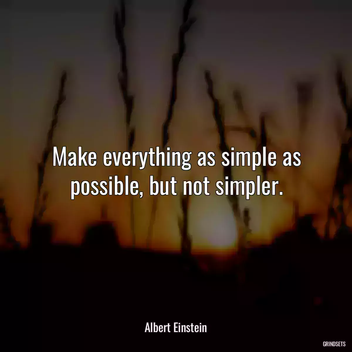 Make everything as simple as possible, but not simpler.