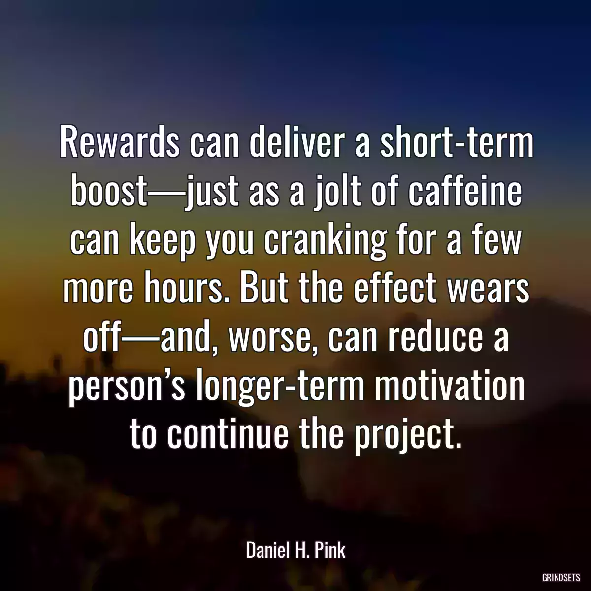 Rewards can deliver a short-term boost—just as a jolt of caffeine can keep you cranking for a few more hours. But the effect wears off—and, worse, can reduce a person’s longer-term motivation to continue the project.