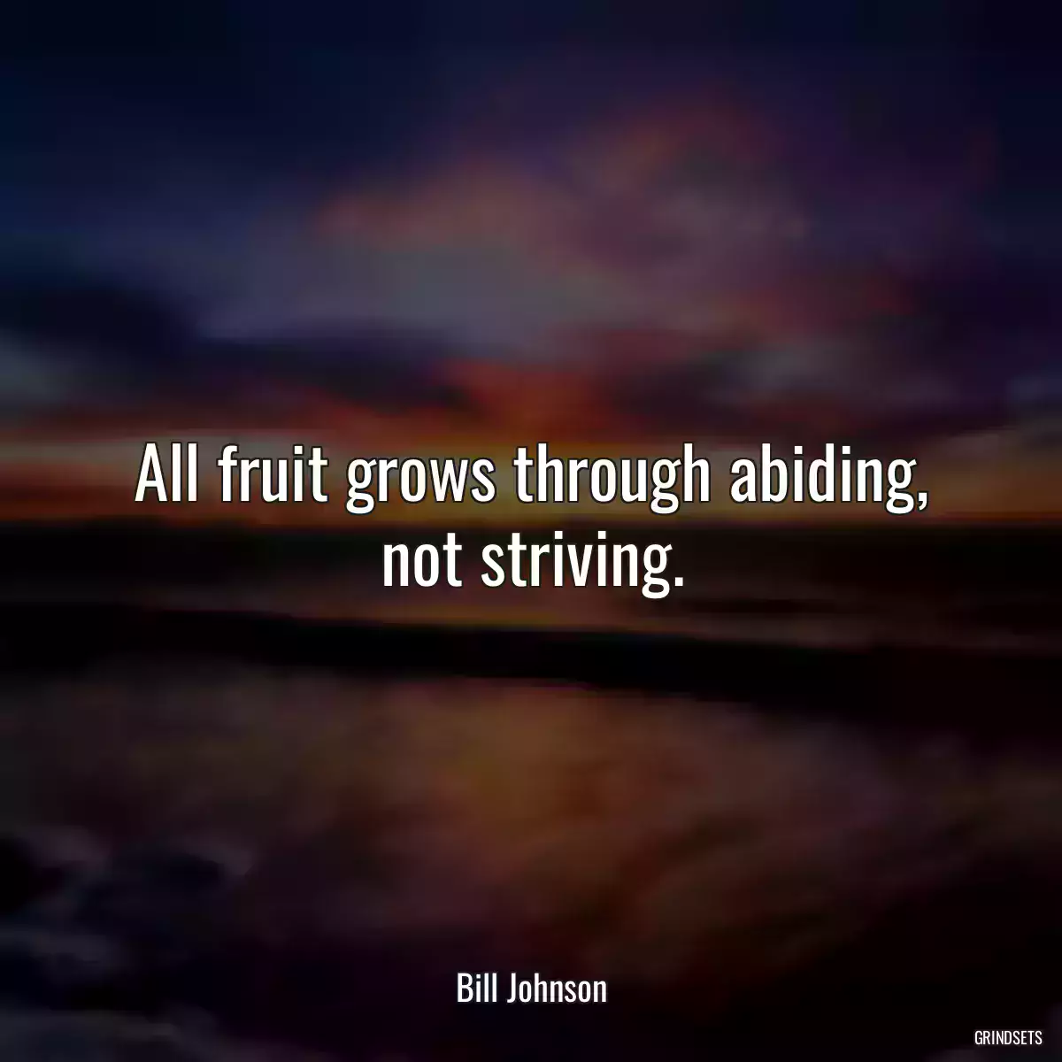 All fruit grows through abiding, not striving.