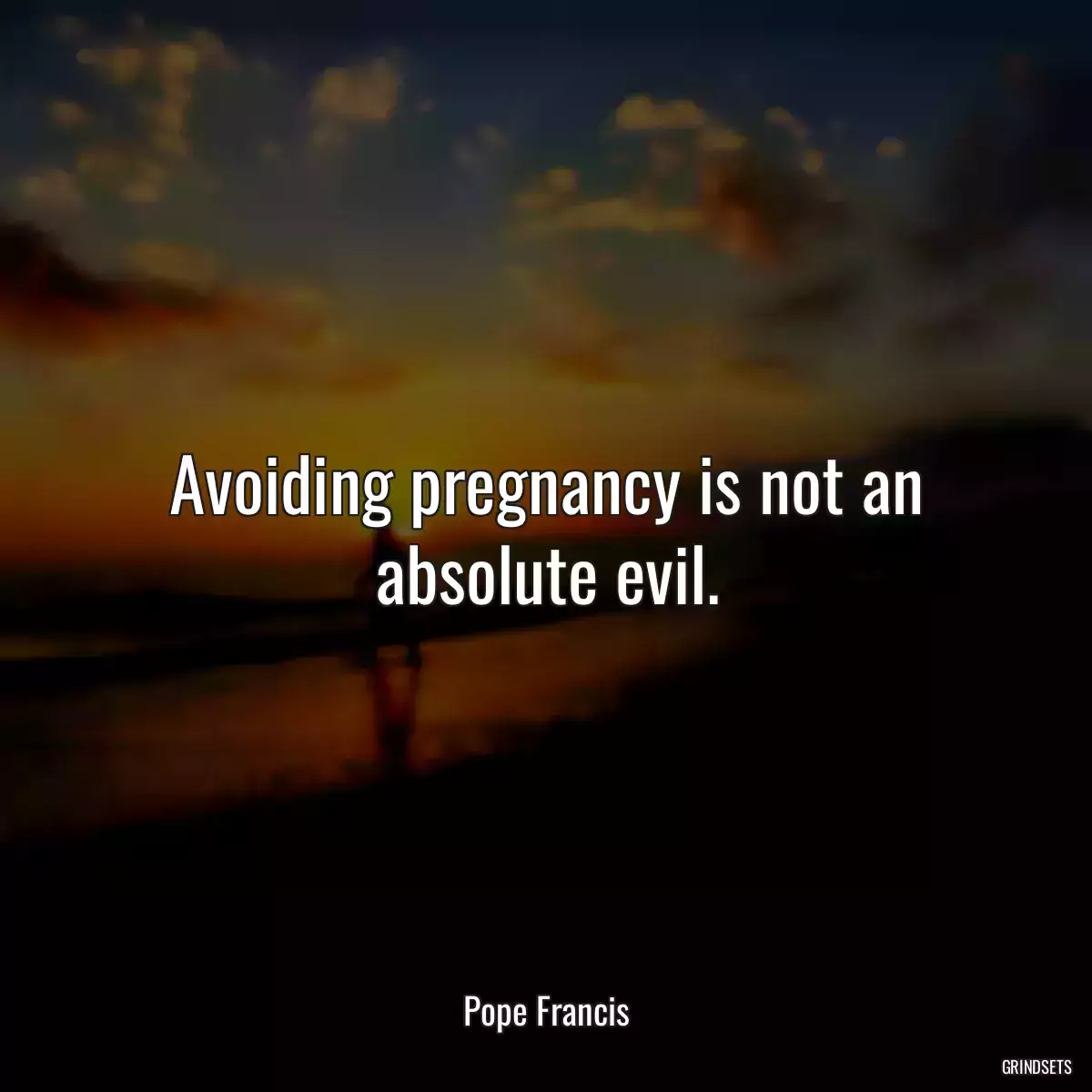 Avoiding pregnancy is not an absolute evil.