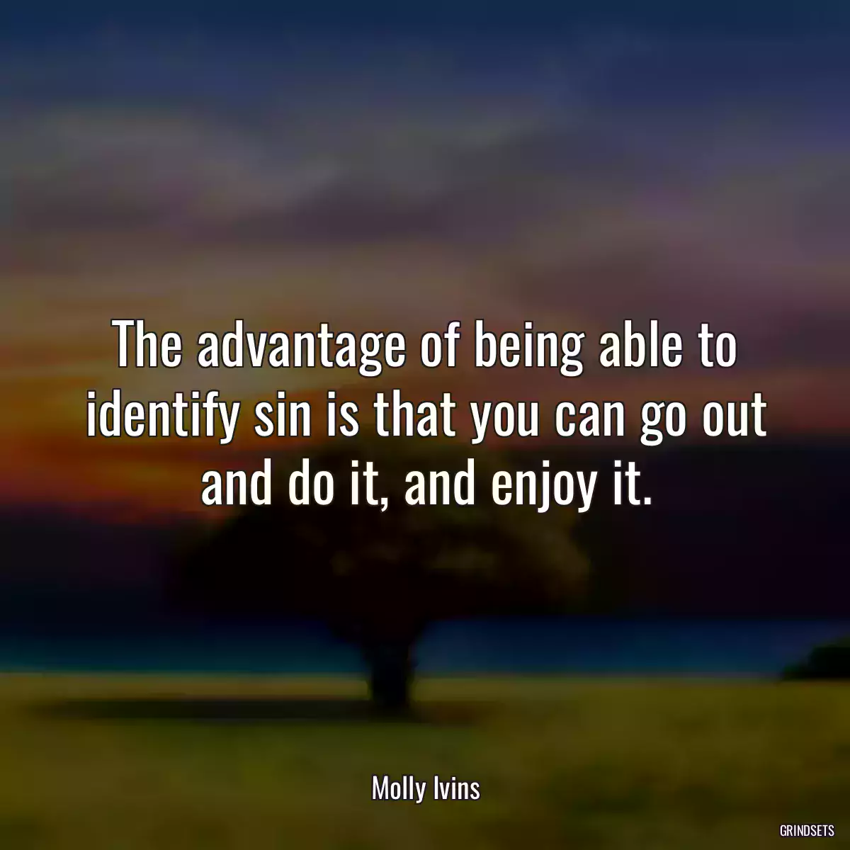 The advantage of being able to identify sin is that you can go out and do it, and enjoy it.